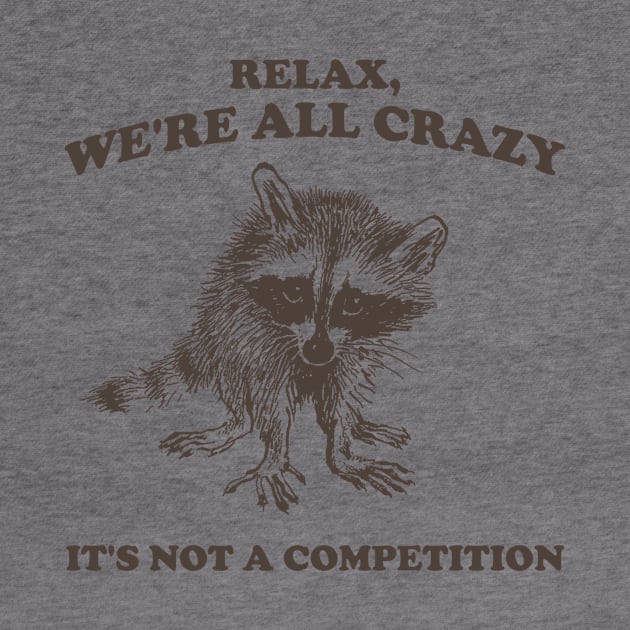 Relax We Are All Crazy Its Not A Competition Shirt, Retro Unisex Adult T Shirt, Vintage Raccoon Tshirt, Nostalgia by Justin green